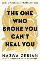 The One Who Broke You Can't Heal You: Let Go of Toxic Bonds and Build Healthy Ones
