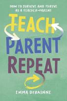 Teach, Parent, Repeat: How to Survive and Thrive as a Teacher-Parent