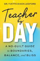 Teacher By Day: A No-Guilt Guide to Boundaries, Balance, and Bliss
