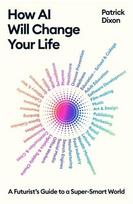 How AI Will Change Your Life: A Futurists Guide to a Super-Smart World