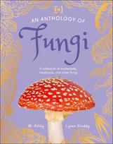 An Anthology of Fungi: A Collection of 100 Mushrooms, Toadstools and Other Fungi