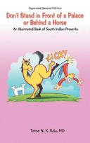 Dont Stand in Front of a Palace or Behind a Horse Sub Title: : An Illustrated Book of South Indian Proverbs