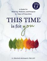 This Time Is for You: A Guide for Meaning, Wellness, and Purpose in Times of Transition