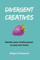 Divergent Creatives: Reclaim your creative power on your own terms