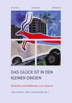 Das Glück ist in den kleinen Dingen: Gedichte und Gedanken zum Libanon