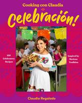 Cooking con Claudia: Celebración!: Traditional Mexican Recipes for Festive Feasts and Family Gatherings