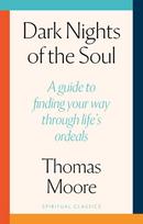 Dark Nights Of The Soul: A guide to finding your way through lifes ordeals