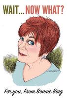 Wait... Now, what?: For You From Bonnie Bing
