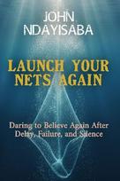 Launch Your Nets Again: Daring to Believe Again After Delay, Failure, and Silence