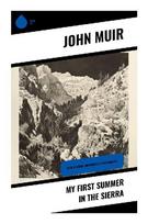 My First Summer in the Sierra: A Yosemite Wilderness Journal of Alpine Flora, Sheep Herding, and the Birth of American Conservation