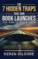 The 7 Hidden Traps That Sink Book Launches And How To Avoid Them: A Strategic Guide to Book Marketing, Audience Building, and Turning Your Book into a Platform