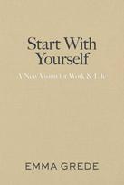 Start With Yourself: A New Vision for Work & Life