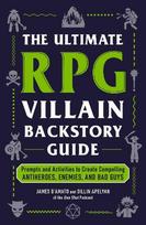 The Ultimate RPG Villain Backstory Guide: Prompts and Activities to Create Compelling Antiheroes, Enemies, and Bad Guys