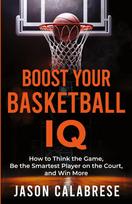 Boost Your Basketball IQ: How to Think the Game, Be the Smartest Player on the Court, and Win More