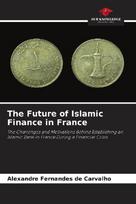 The Future of Islamic Finance in France: The Challenges and Motivations Behind Establishing an Islamic Bank in France During a Financial Crisis