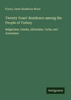 Twenty Years Residence among the People of Turkey: Bulgarians, Greeks, Albanians, Turks, and Armenians