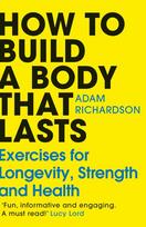 How To Build a Body That Lasts: Exercises for Longevity, Strength and Health