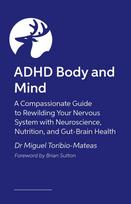 ADHD Body and Mind: A Compassionate Guide to Rewilding Your Nervous System with Neuroscience, Nutrition, and Gut-Brain Health