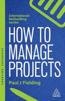 How to Manage Projects: Essential Project Management Skills to Deliver On-time, On-budget Results