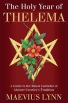 The Holy Year of Thelema: A Guide to the Ritual Calendar of Aleister Crowley's Tradition