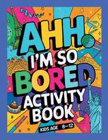Ahh Im so bored Activity Book Kids Age 8-12: Ultimate Collection of Variety Activities - Coloring Pages, Mazes, Logic Puzzles, Word Games, and Fun Brain Teasers for Curious Kids