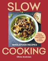 Slow Cooking: Wholefood Recipes - Every Recipe for Slow Cooker and Oven or Stove