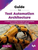 Guide to Test Automation Architecture: A roadmap for building sustainable test automation frameworks for modern software (English Edition)