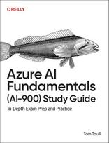 Azure AI Fundamentals (AI-900) Study Guide: In-Depth Exam Prep and Practice