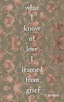 What I Know of Love I Learned from Grief