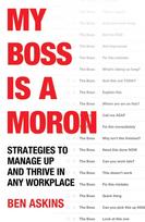 My Boss Is a Moron: Strategies to Manage Up and Thrive in Any Workplace