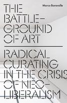 The Battleground of Art: Radical Curating in the Crisis of Neoliberalism