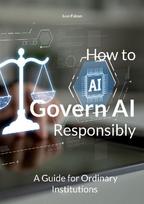 How to Govern AI Responsibly: A Guide for Ordinary Institutions