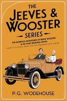 The Jeeves & Wooster Series: The Glorious Adventures of Bertie Wooster & His Valet Reginald Jeeves: Leave it to Jeeves, Jeeves and the Unbidden Guest, ... the Springtime, Aunt Agatha Takes the Count