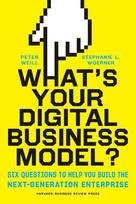Whats Your Digital Business Model?: Six Questions to Help You Build the Next-Generation Enterprise