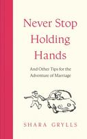 Never Stop Holding Hands: and other tips for the adventure of marriage