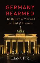 Germany Rearmed: The Return of War and the End of Illusions