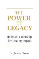 The Power of Legacy: Holistic Leadership for Lasting Impact