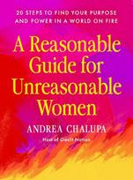 A Reasonable Guide for Unreasonable Women: 20 Steps to Find Your Purpose and Power in a World On Fire