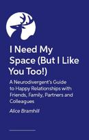I Need My Space (But I Like You Too!): A Neurodivergent Guide to All Types of Relationships
