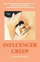 Influencer Creep: How Optimization, Authenticity, and Self-Branding Transform Creative Culture