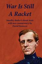 War Is Still A Racket: Smedley Butlers classic texts with new commentary by David Swanson