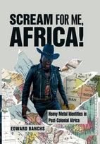 Scream for Me, Africa!: Heavy Metal Identities in Post-Colonial Africa