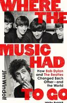 Where the Music Had to Go: How Bob Dylan and The Beatles Changed Each Other - and the World