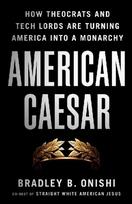 American Caesar: How Theocrats and Tech Lords Are Turning America Into a Monarchy