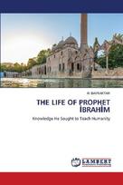 THE LIFE OF PROPHET ¿BRAH¿M: Knowledge He Sought to Teach Humanity