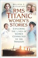 Titanic Women's Stories: Unexplored Tales of Survival, Loss and Legacy