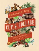 Cut & Collage Mushrooms and Fungi: Magnificent Images from the Forest Floor