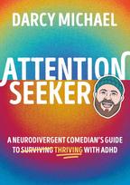 Attention Seeker: A Neurodivergent Comedians Guide to Thriving with ADHD