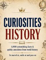 Curiosities: History: 1,000 astonishing facts & quirky anecdotes from world history - to marvel at, smile at and pass on