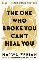 The One Who Broke You Can't Heal You: Let Go of Toxic Bonds and Build Healthy Ones